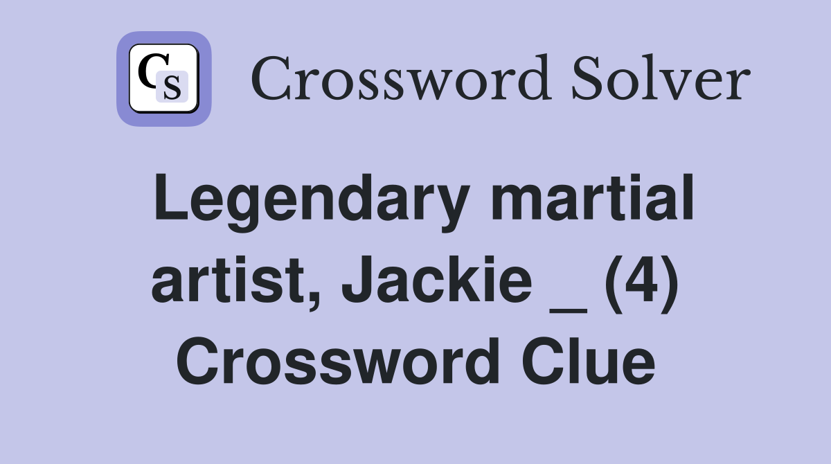 Legendary martial artist, Jackie _ (4) Crossword Clue Answers